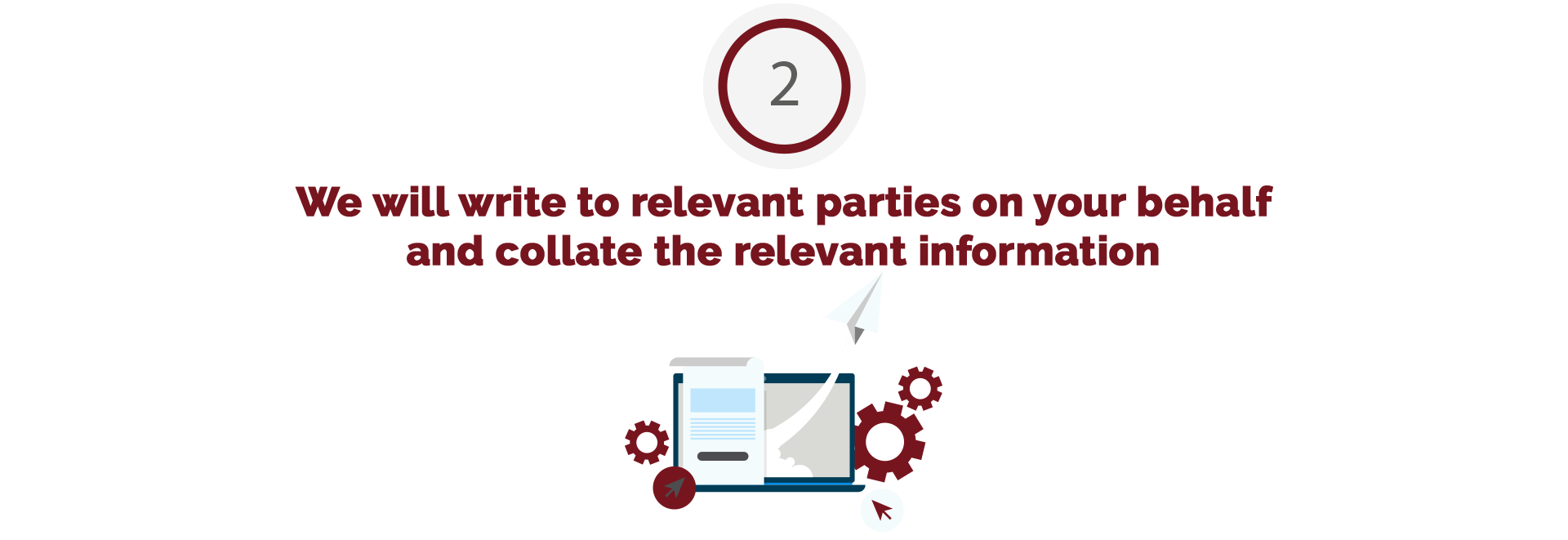 We will write to relevant parties on your behalf and collate the relevant information.